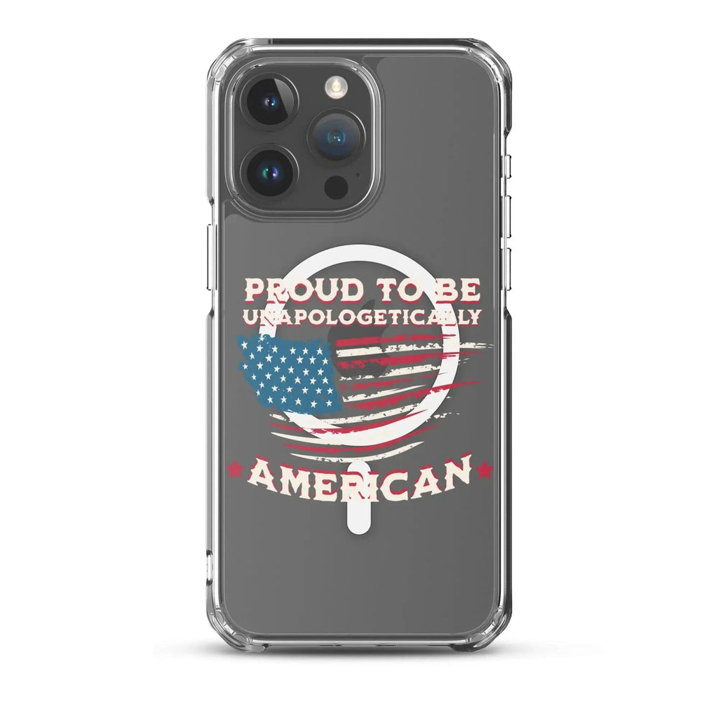 A patriotic iPhone clear case with the American flag and the text "Proud To Be Unapologetically American."