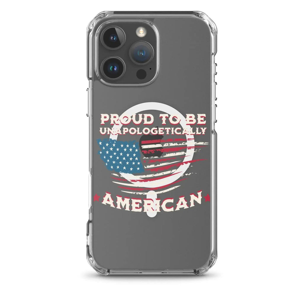 A patriotic iPhone clear case with the American flag and the text "Proud To Be Unapologetically American."
